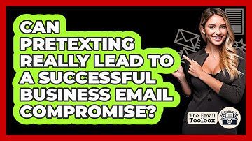 Can Pretexting Really Lead To A Successful Business Email Compromise? - TheEmailToolbox.com