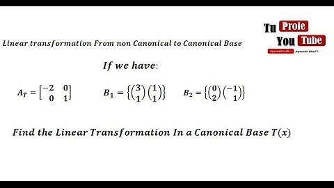 Linear Transformations: Linear Transformations from non Canonical Base to Canonical Base