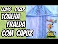 Como fazer toalha fralda com capuz - (Desenhos Crocantes )