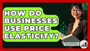How Do Businesses Use Price Elasticity? - The Friendly Statistician
