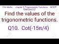 Find the values of the trigonometric functions.  Q10. Cot(-15π/4)