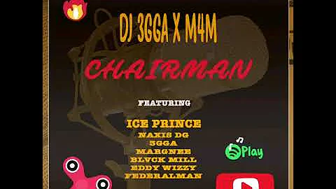 DJ 3gga X M4M CHAIRMAN ft Ice Prince, Naxis DG, 3gga, Margnee,  Blvck Mill, Eddy Wizzy  & Federalman