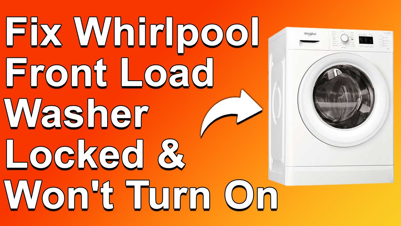 How To Fix Whirlpool Front Load Washer Locked And Won't Turn On
