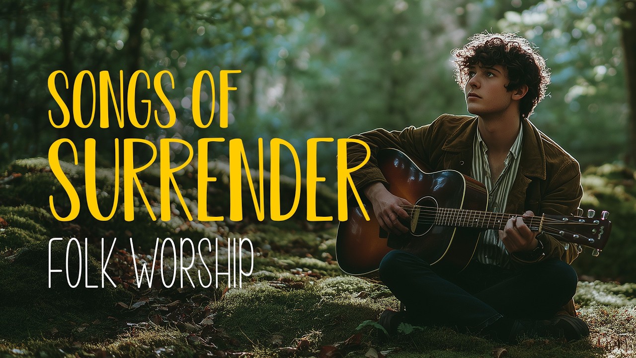Songs of Surrender in Folk Worship 🌿 Letting Go & Trusting God | An Indie Folk Playlist