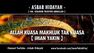 Allah Kuasa Makhluk Tak Kuasa 【IMAN YAKIN】 ► KH Uzairon ✔