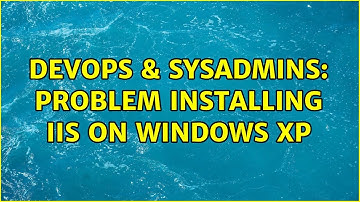 DevOps & SysAdmins: Problem installing IIS on Windows XP
