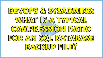 DevOps & SysAdmins: What is a typical Compression Ratio for an SQL Database backup file?