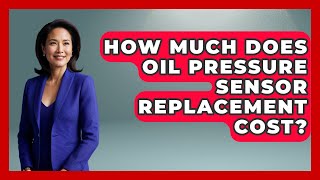 How Much Does Oil Pressure Sensor Replacement Cost? - Big Truck Lovers