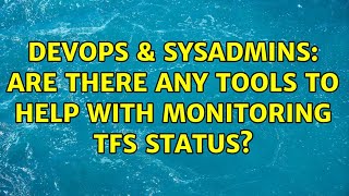 DevOps & SysAdmins: Are there any tools to help with monitoring TFS status? (3 Solutions!!)