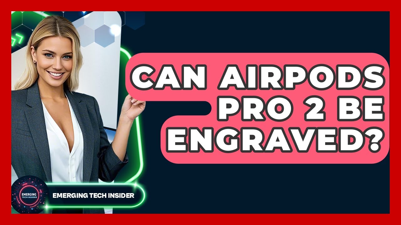 Can AirPods Pro 2 Be Engraved? - Emerging Tech Insider