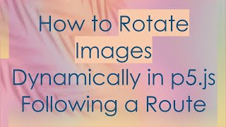 How to Rotate Images Dynamically in p5.js Following a Route