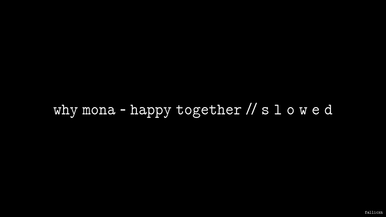 why mona - Happy Together // S L O W E D