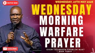 WEDNESDAY MORNING DANGEROUS WARFARE PRAYERS - EVERY STUBBORN PROBLEM MUST BOW TODAY ~ 27TH MAY 2026