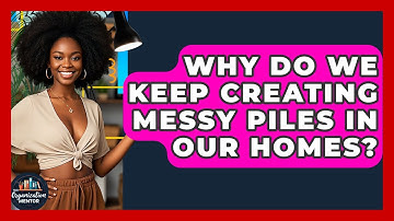 Why Do We Keep Creating Messy Piles In Our Homes? - Your Organization Mentor