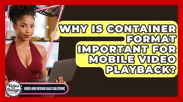 Why Is Container Format Important For Mobile Video Playback? - Video And Design Saas Solutions