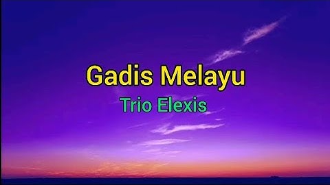 Gadis Melayu - Trio Elexis (Lirik lagu)
