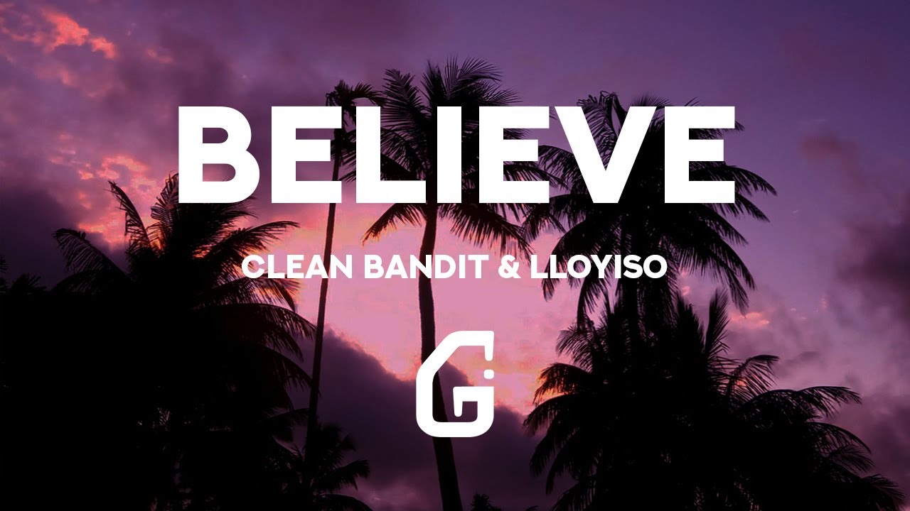 Believe - Clean Bandit ft. Lloyiso