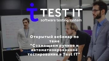 Открытый вебинар "Совмещаем ручное и автоматизированное тестирование в Test IT"