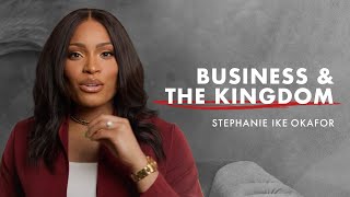 Business & The Kingdom  Stephanie Ike Okafor