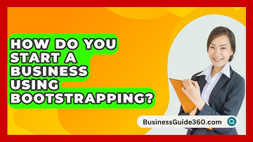 How Do You Start A Business Using Bootstrapping? - BusinessGuide360.com