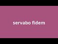 What is the meaning of servabo fidem