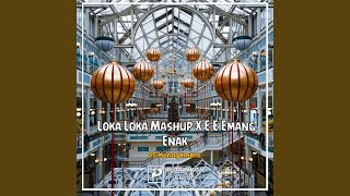 Loka Loka Mashup X E E Emang Enak (Remix)