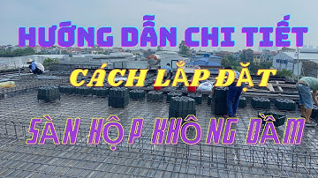 HƯỚNG DẪN LẮP ĐẶT SÀN HỘP KHÔNG DẦM CHO MỌI NGƯỜI CẦN BIẾT [ KS. Mạnh ]