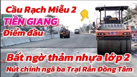 TIỀN GIANG ĐIỂM ĐẦU ĐƯỜNG DẪN CHÍNH CẦU RẠCH MIỄU 2 ĐÃ THẢM BÊ TÔNG NHỰA ĐƯỜNG LỚP 2 HOÀN THIỆN