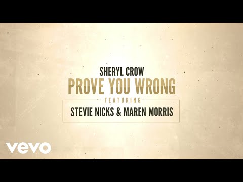 Sheryl Crow - New Song “Prove You Wrong” Ft. Stevie Nicks & Maren Morris