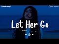 Let her go  tiktok viral songs 2022  depressing songs playlist 2022 that will make you cry 