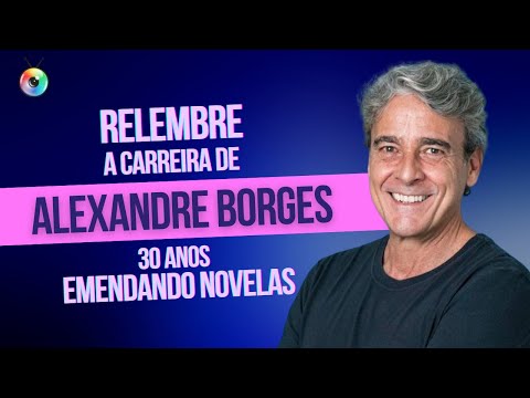 ALEXANDRE BORGES: 30 ANOS EMENDANDO NOVELAS, DE CACAU A PEDRO | VALE A PENA