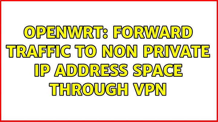 OpenWRT: Forward traffic to non private IP address space through VPN (2 Solutions!!)