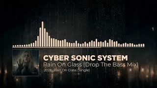 Cyber Sonic System - Rain On Glass (Drop The Bass Mix)