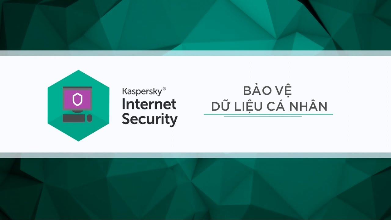 Cách bảo vệ dữ liệu cá nhân với Kaspersky Internet Security 2017