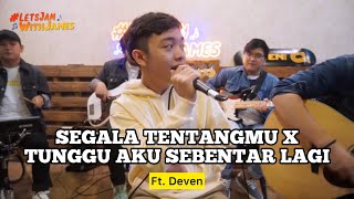 Segala Tentangmu X Tunggu Aku Sebentar Lagi - Deven ft. Fivein #LetsJamWithJames