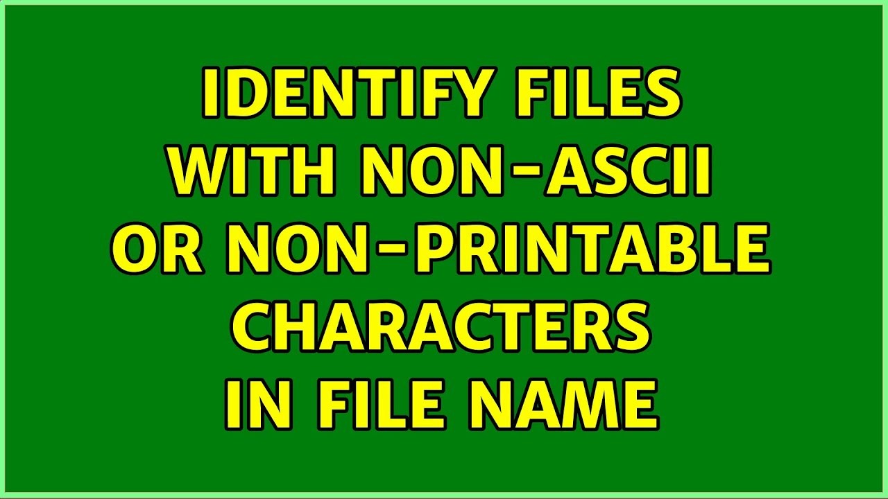 Identify Files With Non-Ascii Or Non-Printable Characters In File Name (4 Solutions!!)