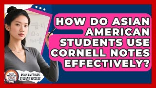 How Do Asian American Students Use Cornell Notes Effectively? - Asian American Student Success