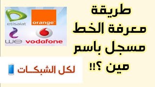 معرفة خط المحمول مسجل باسم مين ؟! لكل الشبكات ( فودافون /اتصالات/ وى / اورانج )