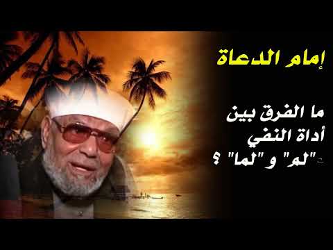 ما الفرق بين أداة النفي لم و لما الشعراوي