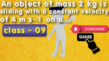 An object of mass 2 kg is sliding with a constant velocity of 4 m s–1 on a frictionless