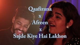 Qaafirana x Afreen x Sajde Kiye Hai Lakhon