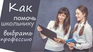 Как помочь школьнику выбрать профессию? Как помочь школьнику выбрать профессию?