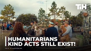 Humanitarians: Kind acts by people still exist!