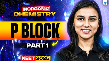 NEET 2025 UDAAN: P BLock | Part 1 | Inorganic Chemistry | Anushka Choudhary