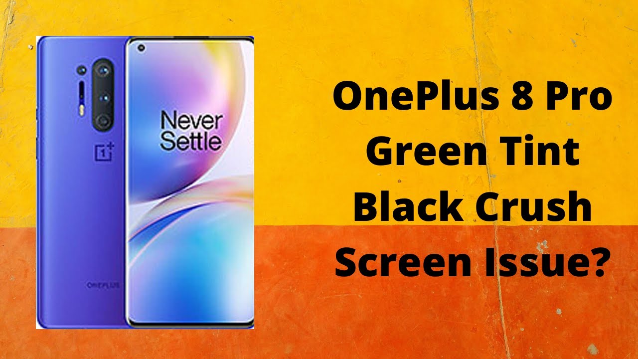 Things to know about Oneplus 8 Pro Green Tint/Black Crush Display Issue - July 2020
