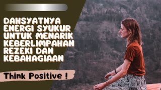 DAHSYATNYA ENERGI SYUKUR - MENARIK KEBERLIMPAHAN REZEKI DAN KEBAHAGIAAN - THINK POSITIVE !