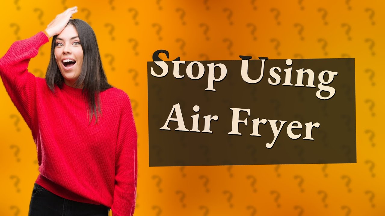 Why stop using air fryer? YouTube