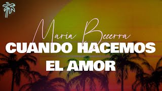 maria becerra - CUANDO HACEMOS EL AMOR (letra)