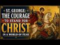 St. George: The Courage to Stand for Christ in a World of Fear
