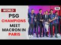 Macron Meets PSG Heroes After Historic Champions League Triumph Celebration
